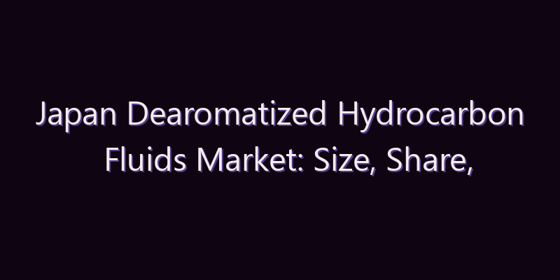 Japan Dearomatized Hydrocarbon Fluids Market: Size, Share, Scope & Forecast 2026–2034