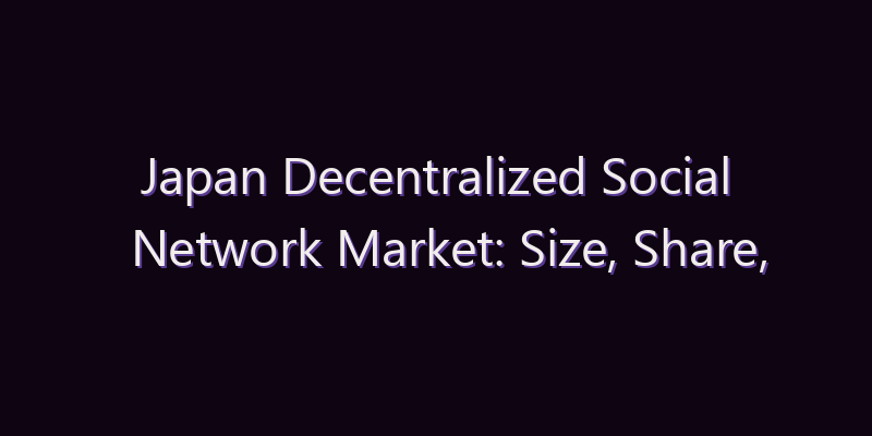 Japan Decentralized Social Network Market: Size, Share, Scope & Forecast 2026–2034