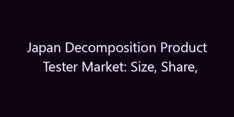 Japan Decomposition Product Tester Market: Size, Share, Scope & Forecast 2026–2034