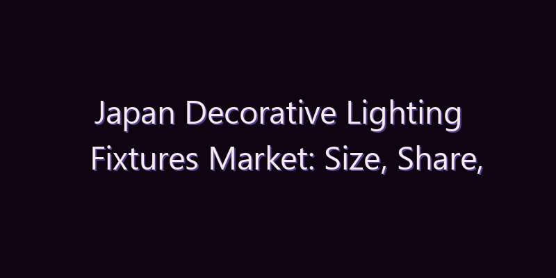 Japan Decorative Lighting Fixtures Market: Size, Share, Scope & Forecast 2026–2034
