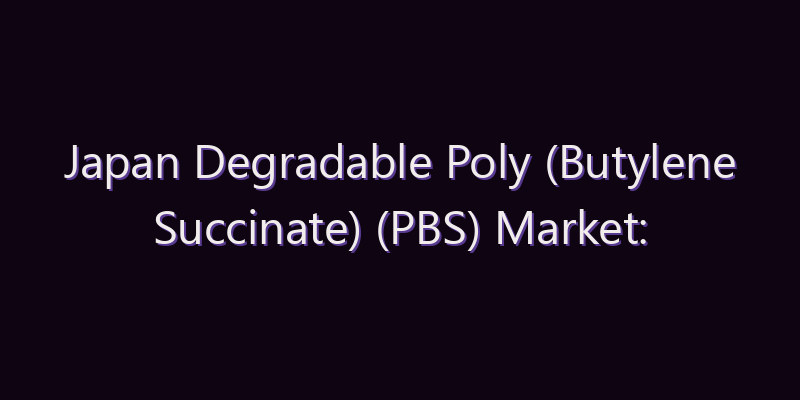 Japan Degradable Poly (Butylene Succinate) (PBS) Market: Size, Share, Scope & Forecast 2026–2034
