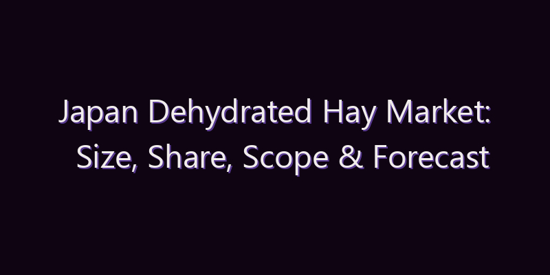 Japan Dehydrated Hay Market: Size, Share, Scope & Forecast 2026–2034