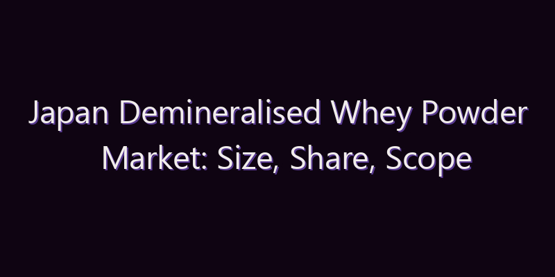 Japan Demineralised Whey Powder Market: Size, Share, Scope & Forecast 2026–2034