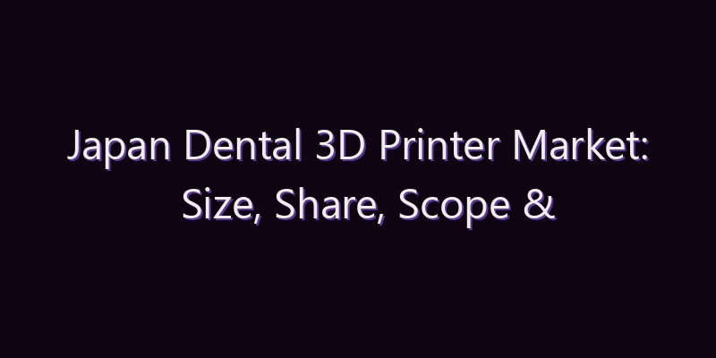 Japan Dental 3D Printer Market: Size, Share, Scope & Forecast 2026–2034