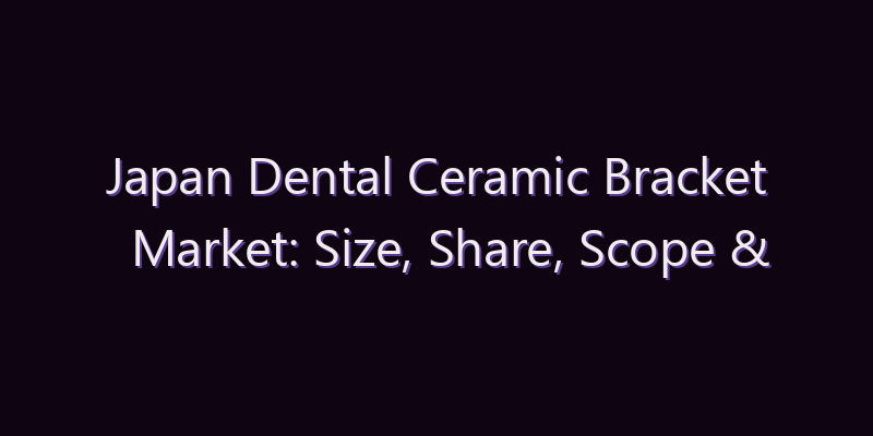 Japan Dental Ceramic Bracket Market: Size, Share, Scope & Forecast 2026–2034