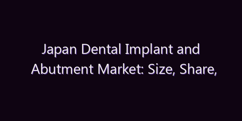 Japan Dental Implant and Abutment Market: Size, Share, Scope & Forecast 2026–2034