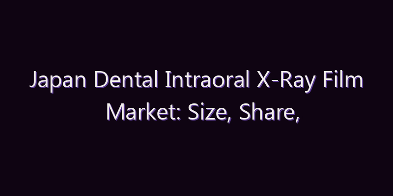Japan Dental Intraoral X-Ray Film Market: Size, Share, Scope & Forecast 2026–2034