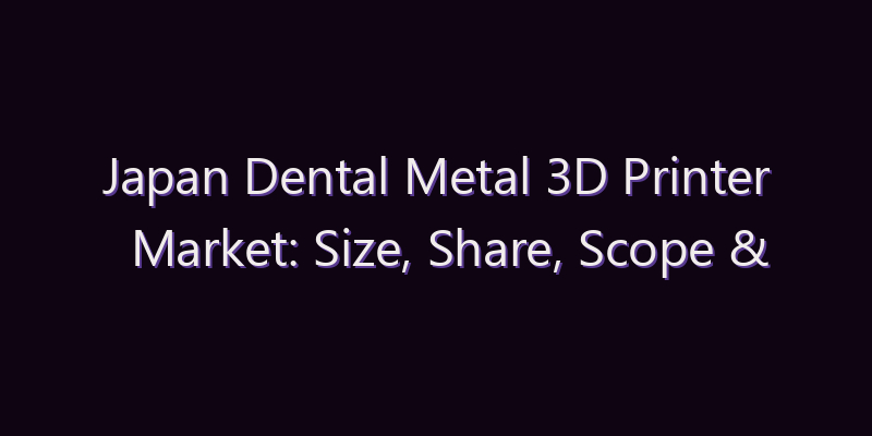 Japan Dental Metal 3D Printer Market: Size, Share, Scope & Forecast 2026–2034