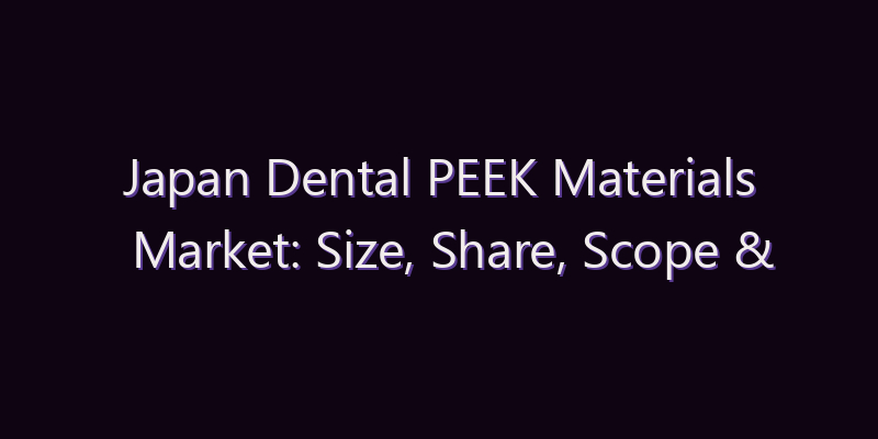 Japan Dental PEEK Materials Market: Size, Share, Scope & Forecast 2026–2034