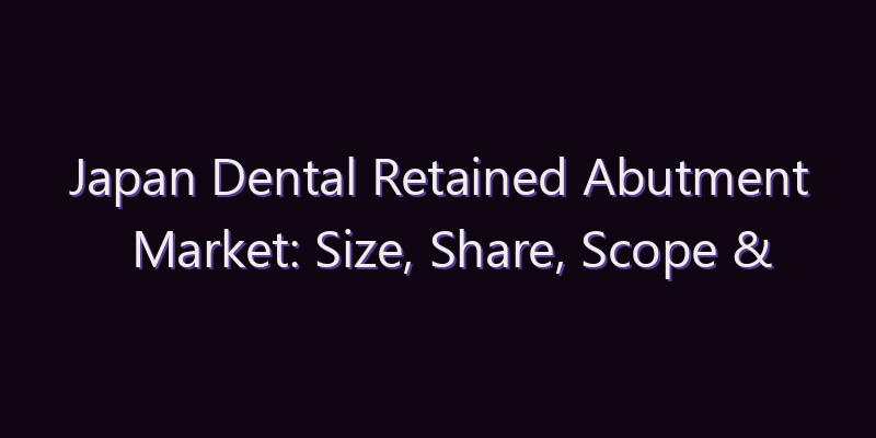 Japan Dental Retained Abutment Market: Size, Share, Scope & Forecast 2026–2034