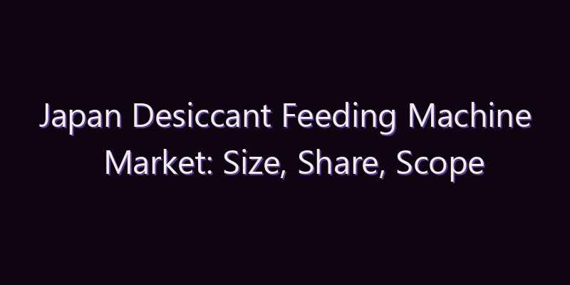 Japan Desiccant Feeding Machine Market: Size, Share, Scope & Forecast 2026–2034