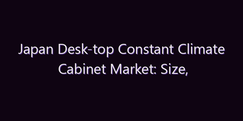 Japan Desk-top Constant Climate Cabinet Market: Size, Share, Scope & Forecast 2026–2034