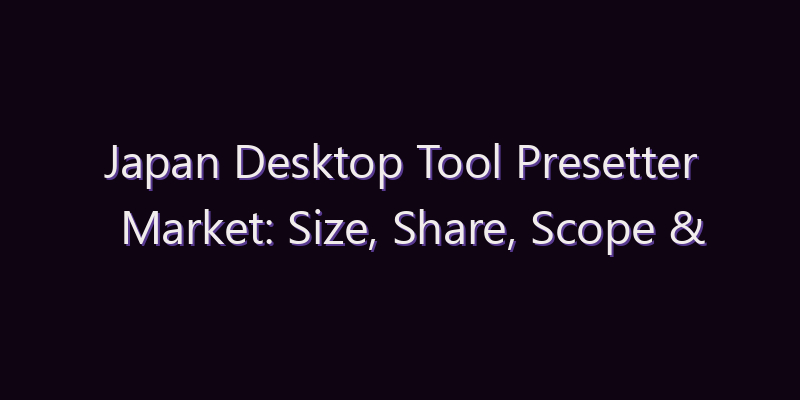 Japan Desktop Tool Presetter Market: Size, Share, Scope & Forecast 2026–2034