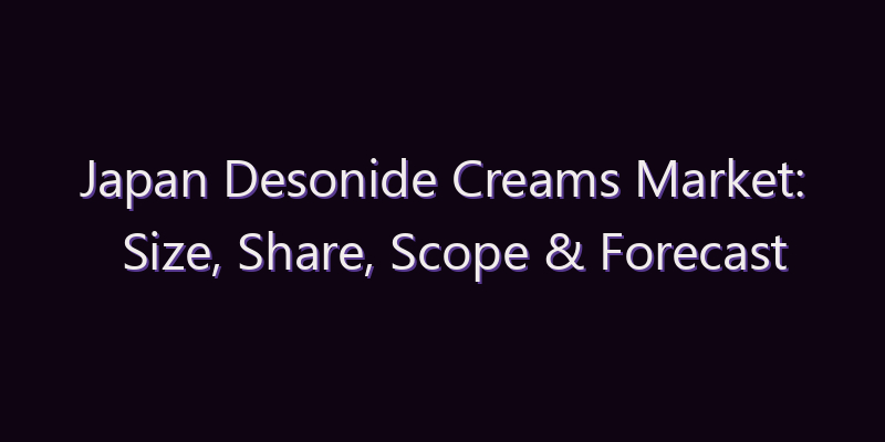 Japan Desonide Creams Market: Size, Share, Scope & Forecast 2026–2034