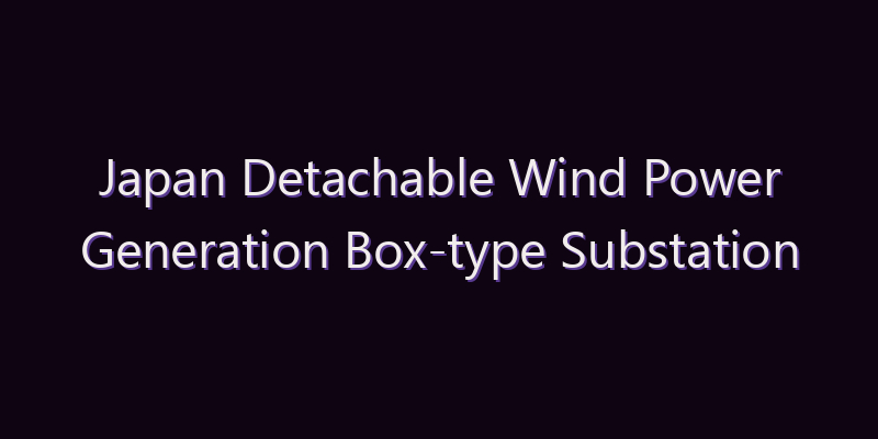 Japan Detachable Wind Power Generation Box-type Substation Market: Size, Share, Scope & Forecast 2026–2034