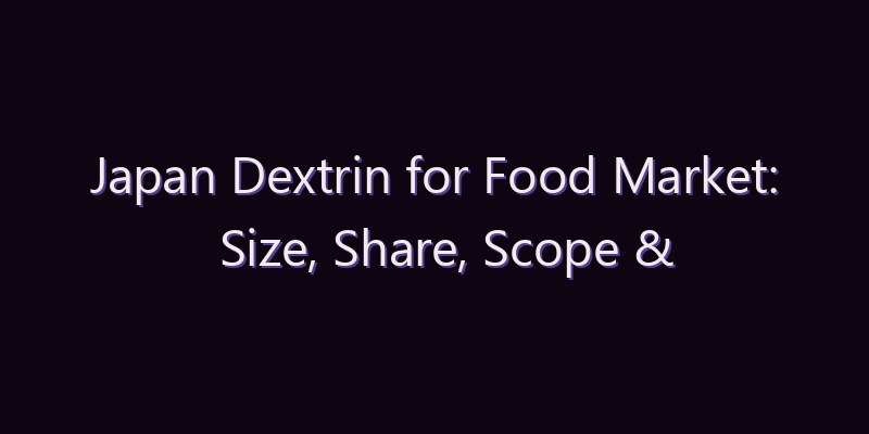 Japan Dextrin for Food Market: Size, Share, Scope & Forecast 2026–2034