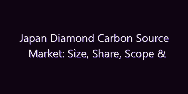 Japan Diamond Carbon Source Market: Size, Share, Scope & Forecast 2026–2034
