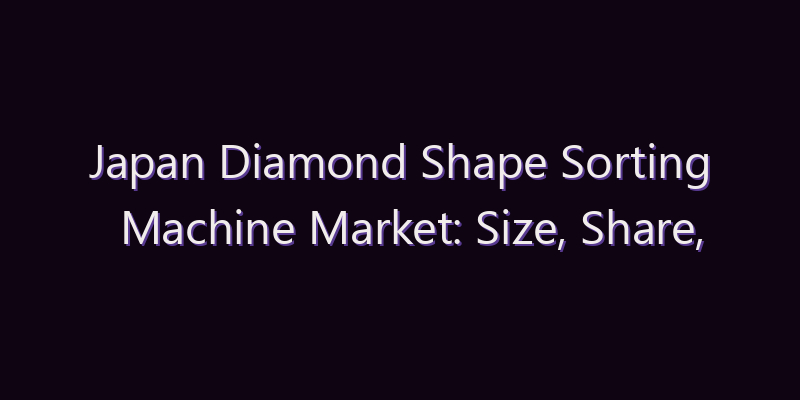 Japan Diamond Shape Sorting Machine Market: Size, Share, Scope & Forecast 2026–2034
