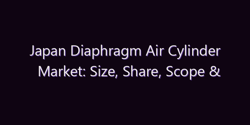 Japan Diaphragm Air Cylinder Market: Size, Share, Scope & Forecast 2026–2034