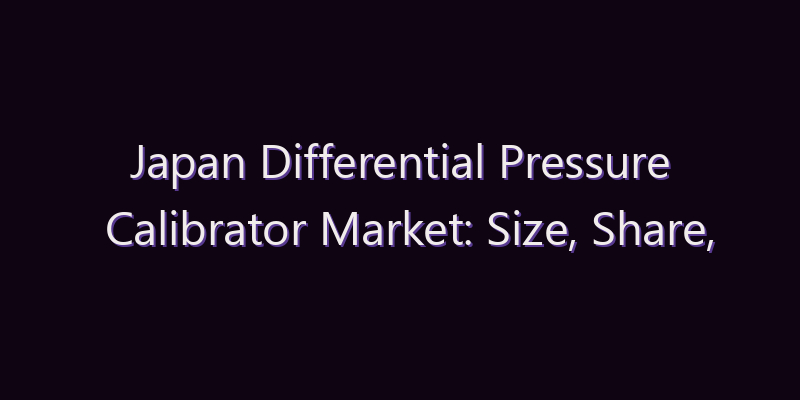 Japan Differential Pressure Calibrator Market: Size, Share, Scope & Forecast 2026–2034
