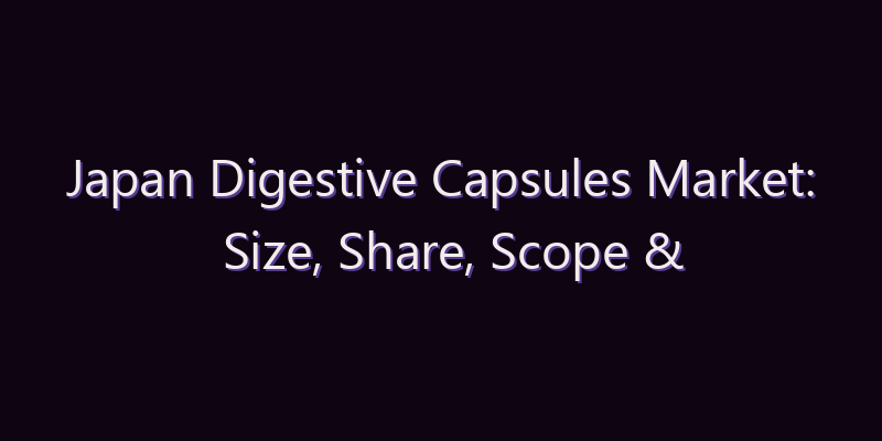 Japan Digestive Capsules Market: Size, Share, Scope & Forecast 2026–2034