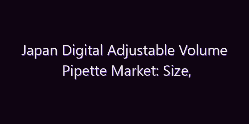 Japan Digital Adjustable Volume Pipette Market: Size, Share, Scope & Forecast 2026–2034