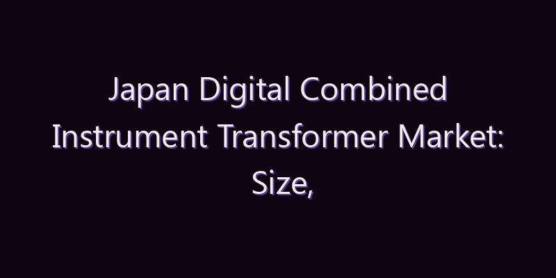 Japan Digital Combined Instrument Transformer Market: Size, Share, Scope & Forecast 2026–2034