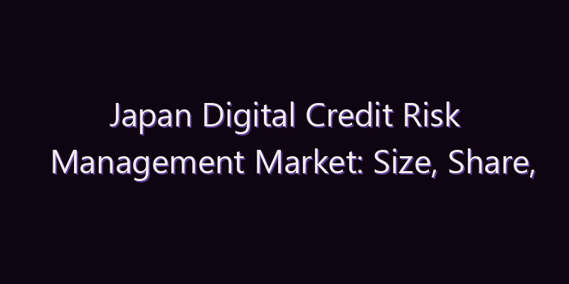 Japan Digital Credit Risk Management Market: Size, Share, Scope & Forecast 2026–2034
