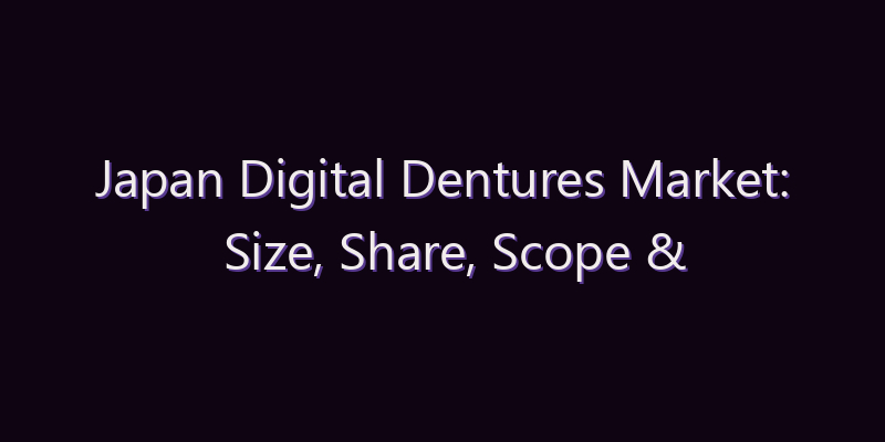Japan Digital Dentures Market: Size, Share, Scope & Forecast 2026–2034