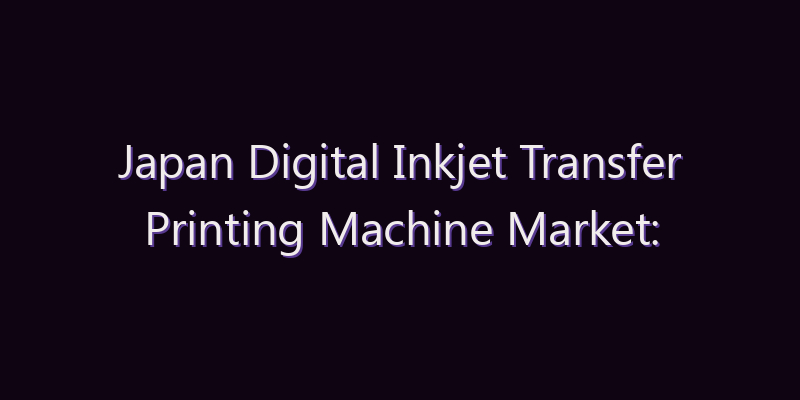 Japan Digital Inkjet Transfer Printing Machine Market: Size, Share, Scope & Forecast 2026–2034