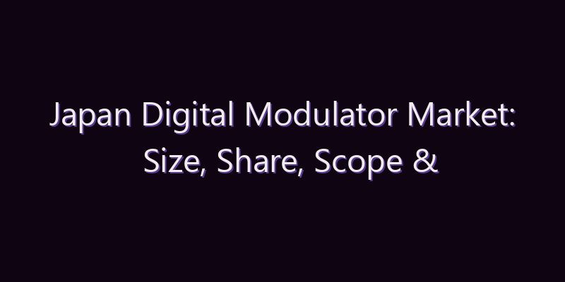 Japan Digital Modulator Market: Size, Share, Scope & Forecast 2026–2034