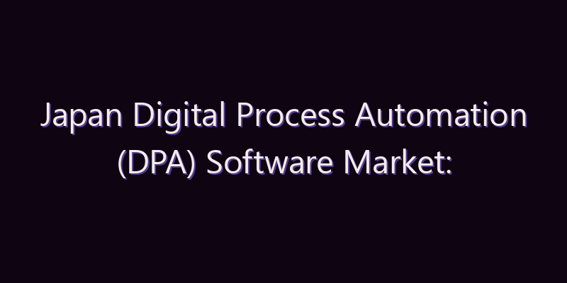 Japan Digital Process Automation (DPA) Software Market: Size, Share, Scope & Forecast 2026–2034