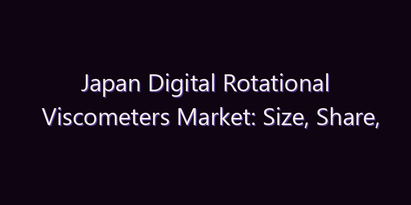 Japan Digital Rotational Viscometers Market: Size, Share, Scope & Forecast 2026–2034