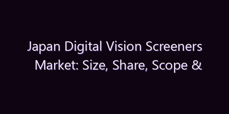 Japan Digital Vision Screeners Market: Size, Share, Scope & Forecast 2026–2034