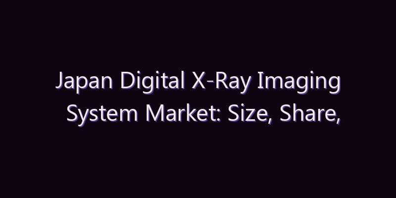 Japan Digital X-Ray Imaging System Market: Size, Share, Scope & Forecast 2026–2034