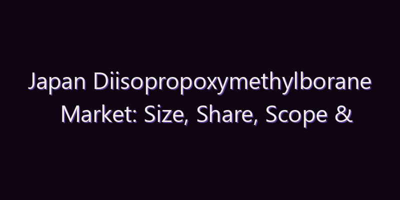 Japan Diisopropoxymethylborane Market: Size, Share, Scope & Forecast 2026–2034