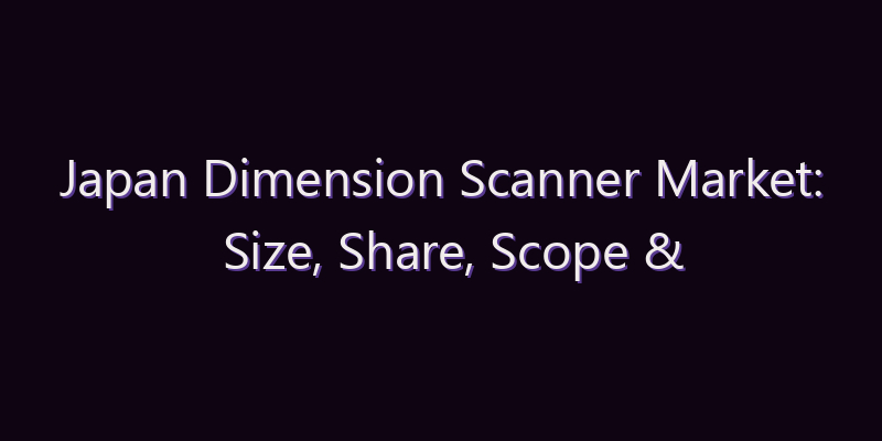 Japan Dimension Scanner Market: Size, Share, Scope & Forecast 2026–2034