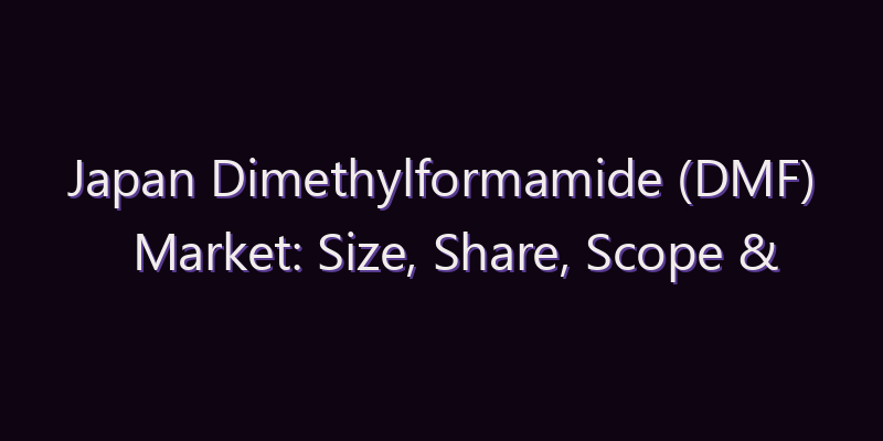Japan Dimethylformamide (DMF) Market: Size, Share, Scope & Forecast 2026–2034