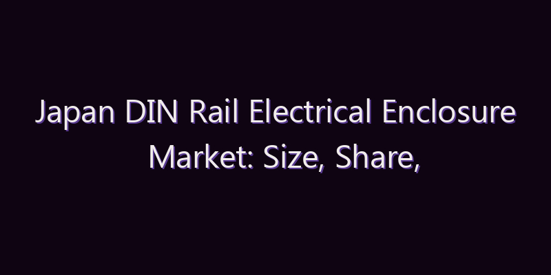 Japan DIN Rail Electrical Enclosure Market: Size, Share, Scope & Forecast 2026–2034