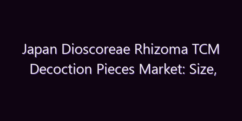Japan Dioscoreae Rhizoma TCM Decoction Pieces Market: Size, Share, Scope & Forecast 2026–2034