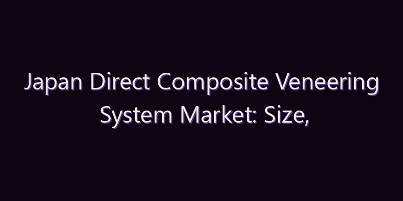 Japan Direct Composite Veneering System Market: Size, Share, Scope & Forecast 2026–2034