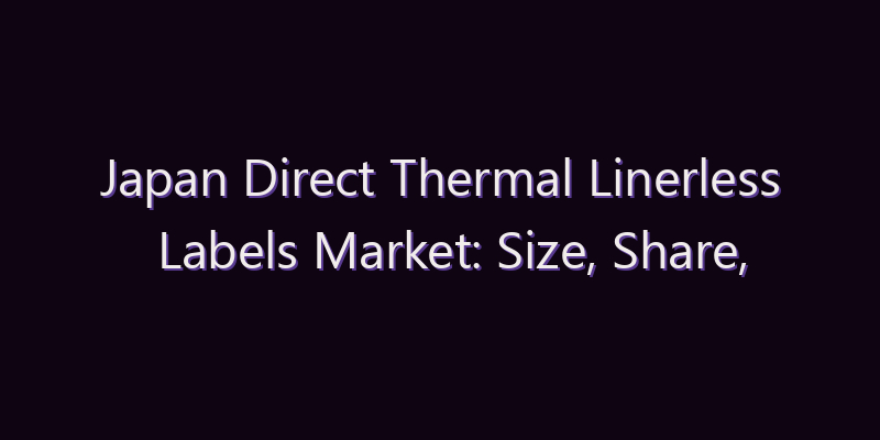 Japan Direct Thermal Linerless Labels Market: Size, Share, Scope & Forecast 2026–2034