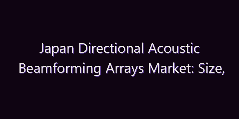 Japan Directional Acoustic Beamforming Arrays Market: Size, Share, Scope & Forecast 2026–2034