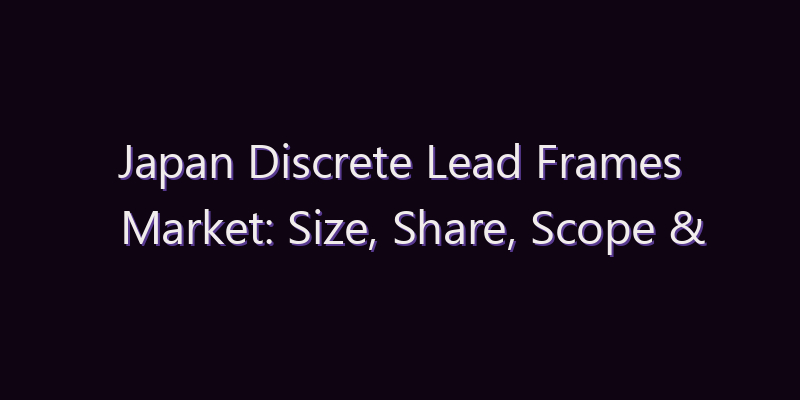 Japan Discrete Lead Frames Market: Size, Share, Scope & Forecast 2026–2034