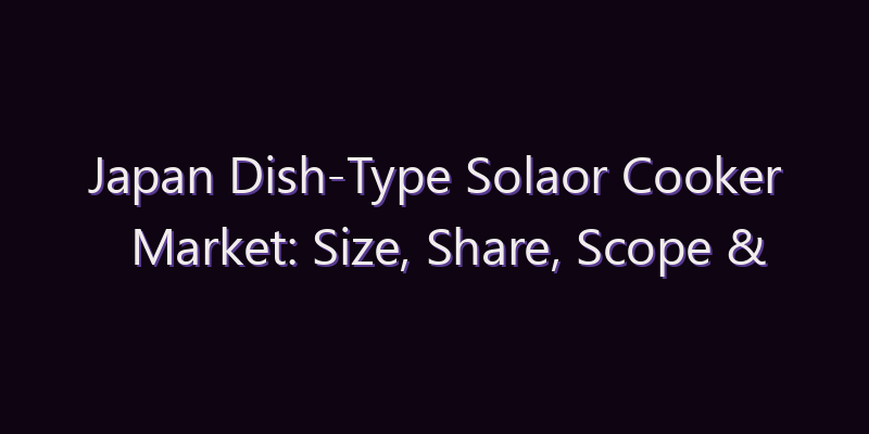 Japan Dish-Type Solaor Cooker Market: Size, Share, Scope & Forecast 2026–2034