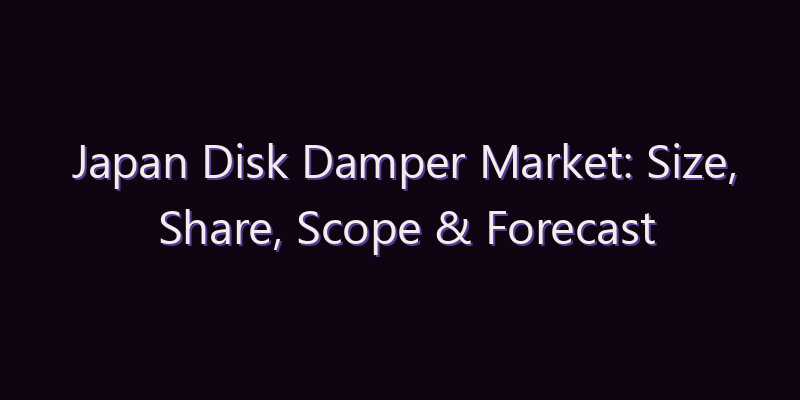Japan Disk Damper Market: Size, Share, Scope & Forecast 2026–2034