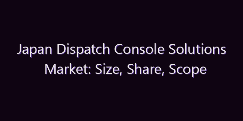 Japan Dispatch Console Solutions Market: Size, Share, Scope & Forecast 2026–2034