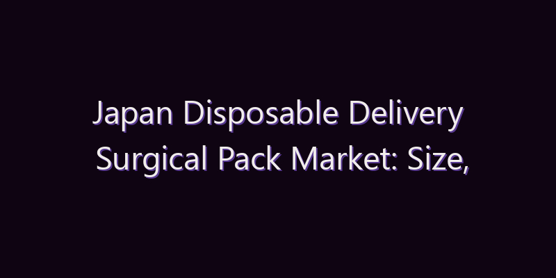Japan Disposable Delivery Surgical Pack Market: Size, Share, Scope & Forecast 2026–2034