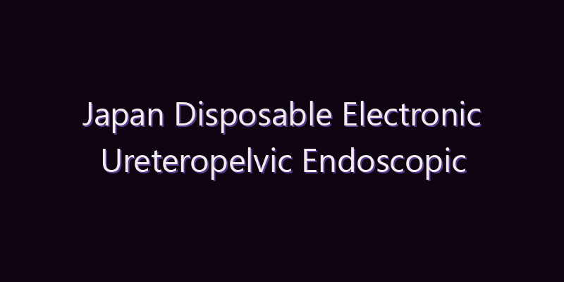 Japan Disposable Electronic Ureteropelvic Endoscopic Catheter Market: Size, Share, Scope & Forecast 2026–2034