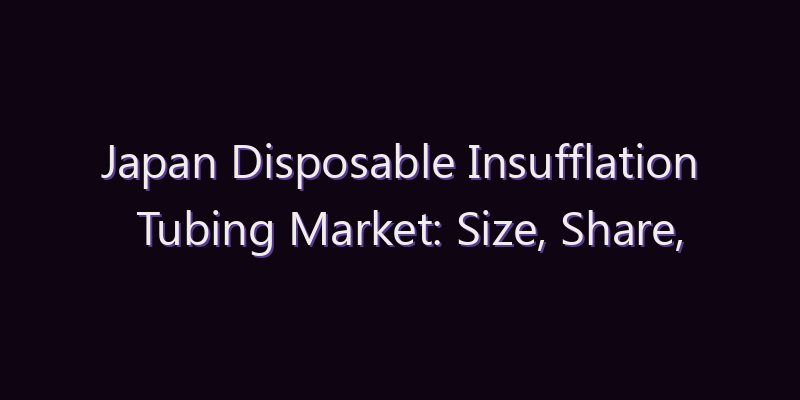 Japan Disposable Insufflation Tubing Market: Size, Share, Scope & Forecast 2026–2034